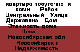 квартира посуточно 3х.комн.  › Район ­ Центральный › Улица ­ Державина › Дом ­ 42 › Этажность дома ­ 9 › Цена ­ 2 000 - Новосибирская обл., Новосибирск г. Недвижимость » Квартиры аренда   